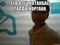 его отец котакбас талдыкоргана 