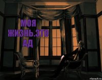 моя жизнь.это ад
