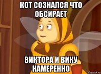 кот сознался что обсирает виктора и вику намеренно