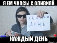 я ем чипсы с оливияй каждый день