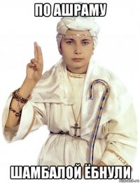 по ашраму шамбалой ёбнули