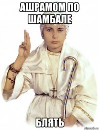 ашрамом по шамбале блять