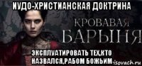 иудо-христианская доктрина эксплуатировать тех,кто назвался,рабом божьим