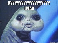 ayyyyyyyyyyyyyyyyyy lmao 