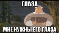 глаза мне нужны его глаза