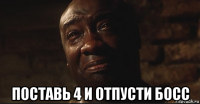  поставь 4 и отпусти босс