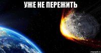 уже не пережить 