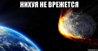 нихуя не врежется 