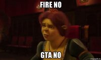 fire no gta no