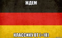 ждем классику от (+18)