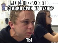 менеджер ахо: кто оставил срач на кухне? ты