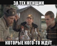 за тех женщин которые кого-то ждут