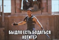  быдло есть,бодаться хотите?