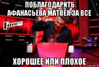 поблагодарить афанасьева матвея за все хорошее или плохое
