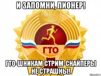 и запомни, пионер! гто-шникам стрим-снайперы не страшны!