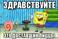 здравствуйте это доставщик пиццы