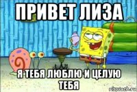 привет лиза я тебя люблю и целую тебя