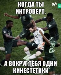 когда ты интроверт, а вокруг тебя одни кинестетики