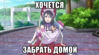 хочется забрать домой
