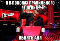 я в поисках правильного решения: обнять аня