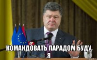  командовать парадом буду я