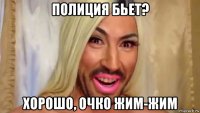 полиция бьет? хорошо, очко жим-жим