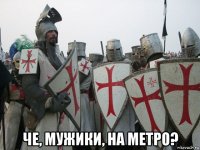  че, мужики, на метро?