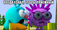 когда узнал, что ты приёмный 