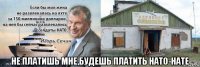  не платишь мне,будешь платить нато-нате