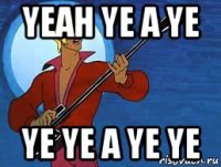 yeah ye a ye ye ye a ye ye