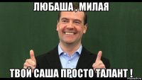 любаша , милая твой саша просто талант !