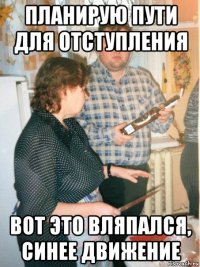планирую пути для отступления вот это вляпался, синее движение
