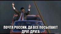  почта россии, да все посылают друг друга