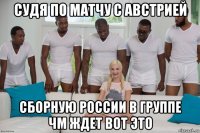 судя по матчу с австрией сборную россии в группе чм ждет вот это