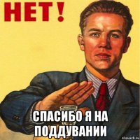  спасибо я на поддувании