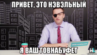 привет, это нэвэльный я ваш говнабуфет