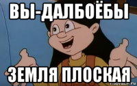 вы-далбоёбы земля плоская