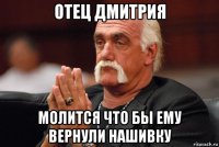 отец дмитрия молится что бы ему вернули нашивку