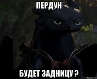 пердун будет задницу ?
