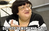  вот что за женщина, да!)))