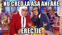 nu cred la asa ani are erectie