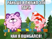 раньше я любил эту пару. как я ошибался!