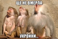 ще не вмерла укроини...