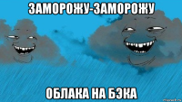 заморожу-заморожу облака на бэка
