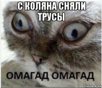 с коляна сняли трусы 