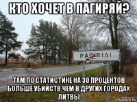 кто хочет в пагиряй? там по статистике на 30 процентов больше убийств чем в других городах литвы