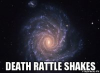  death rattle shakes