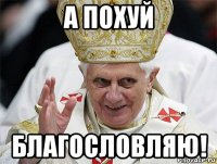 а похуй благословляю!