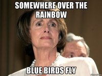somewhere over the rainbow blue birds fly