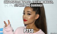 i had papillomavirus, trichomoniasis, syphilis and diarrhea ptsd